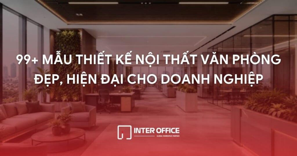 99+ Mẫu Thiết Kế Nội Thất Văn Phòng Đẹp, Hiện Đại & Chuyên Nghiệp 2026 1 99+ mẫu thiết kế nội thất văn phòng hiện nay