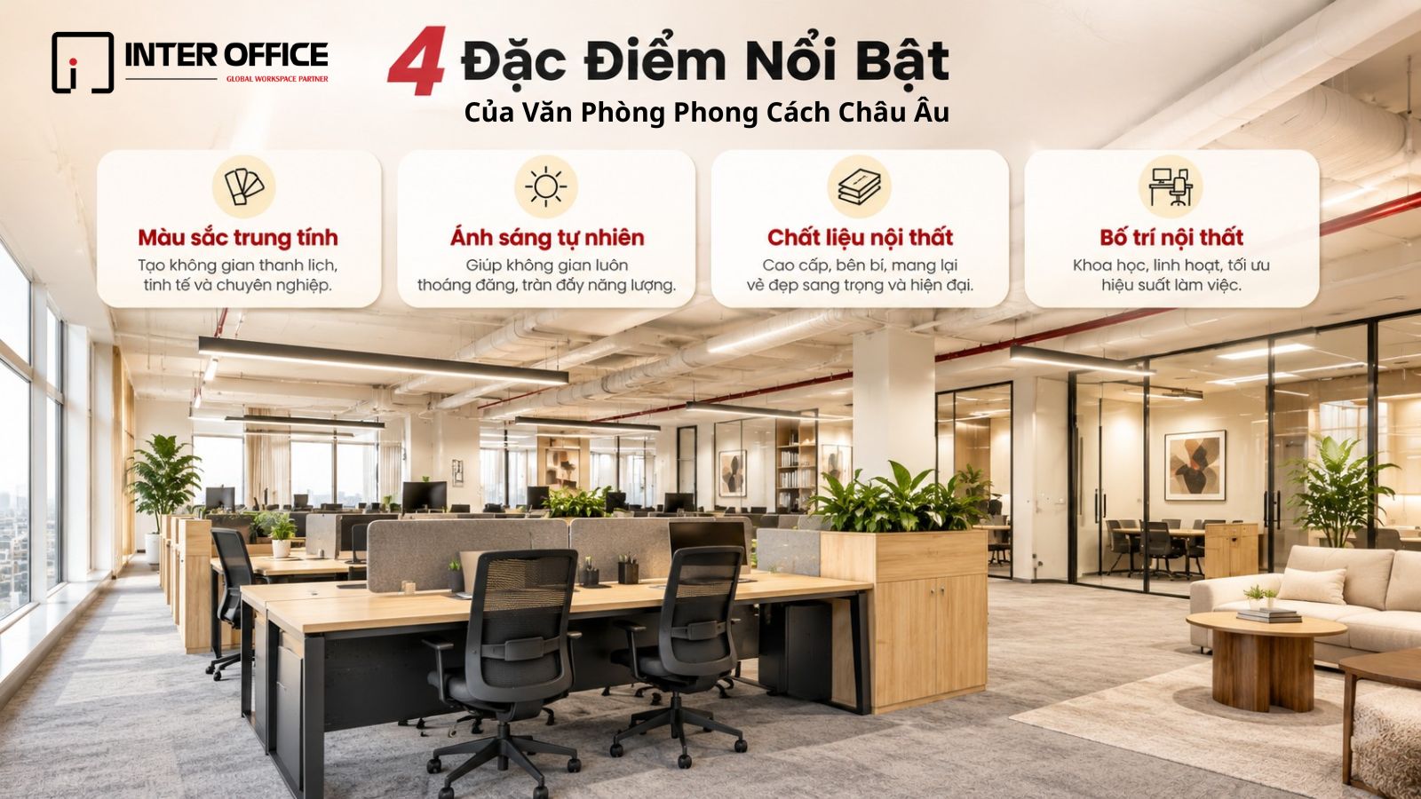 4 đặc điểm nổi bật của văn phòng phong cách Châu Âu - Inter Office: màu sắc trung tính, ánh sáng tự nhiên, chất liệu nội thất cao cấp và bố trí khoa học linh hoạt
