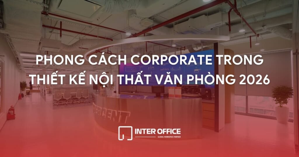 Phong cách Corporate trong thiết kế văn phòng 2026