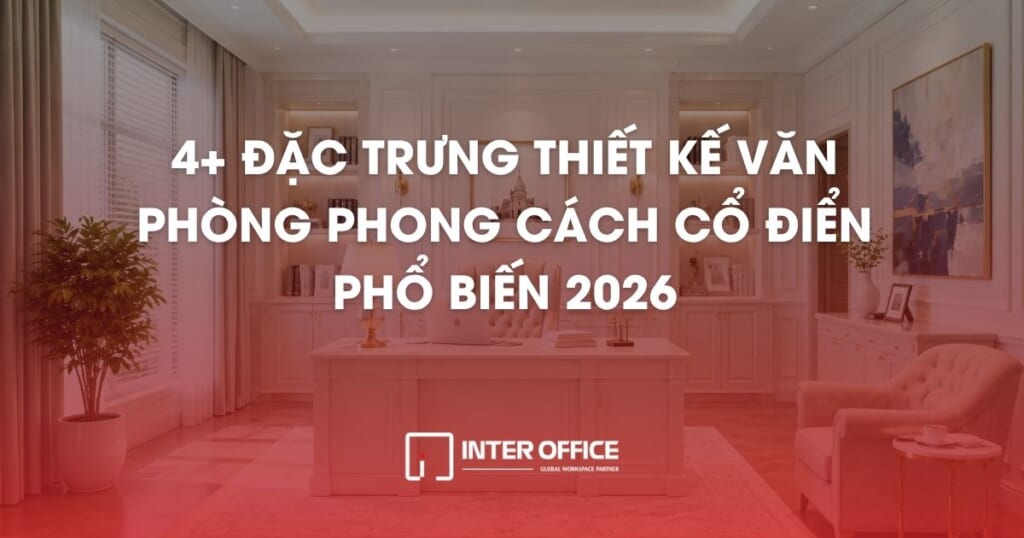 đặc trưng phong cách cổ điển trong văn phòng của inter office năm 2026