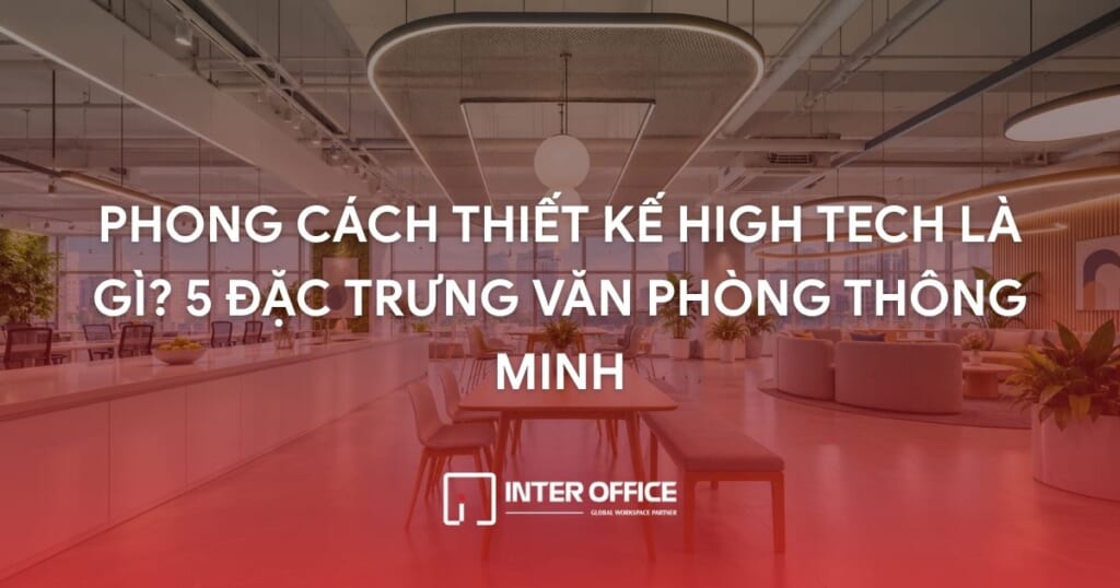 Không gian văn phòng thiết kế High Tech với nội thất công nghệ cao